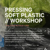 Pressing Soft Plastic // LIVE ONLINE WORKSHOP @22ND JAN